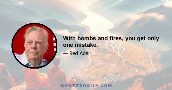 With bombs and fires, you get only one mistake.