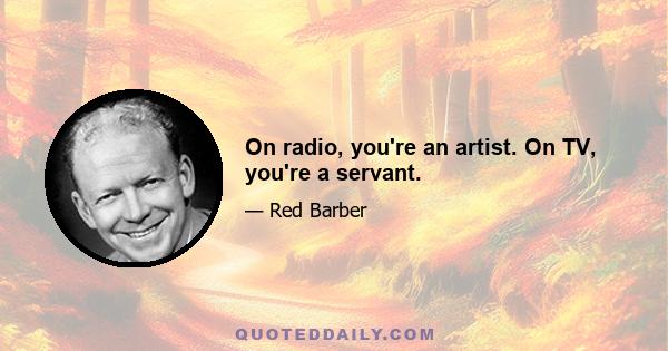 On radio, you're an artist. On TV, you're a servant.