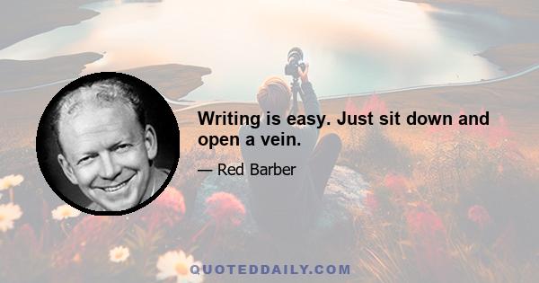 Writing is easy. Just sit down and open a vein.