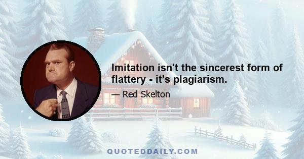 Imitation isn't the sincerest form of flattery - it's plagiarism.