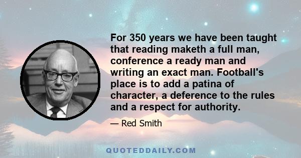 For 350 years we have been taught that reading maketh a full man, conference a ready man and writing an exact man. Football's place is to add a patina of character, a deference to the rules and a respect for authority.