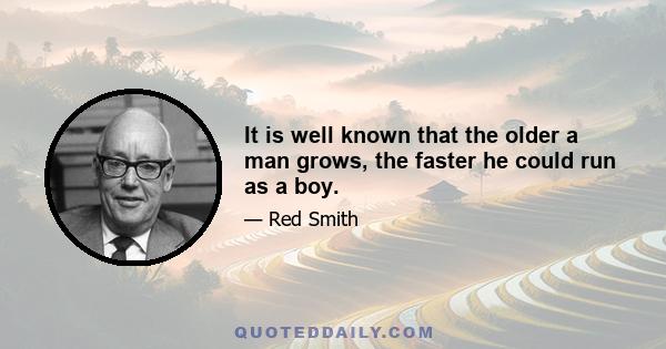 It is well known that the older a man grows, the faster he could run as a boy.