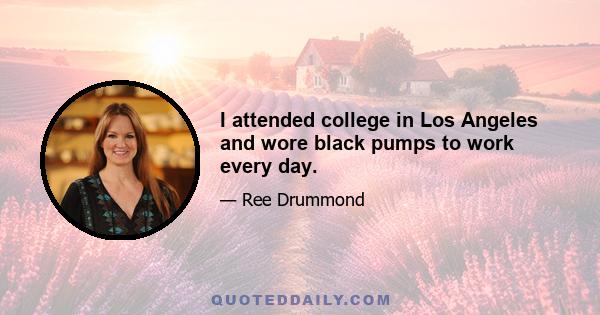 I attended college in Los Angeles and wore black pumps to work every day.