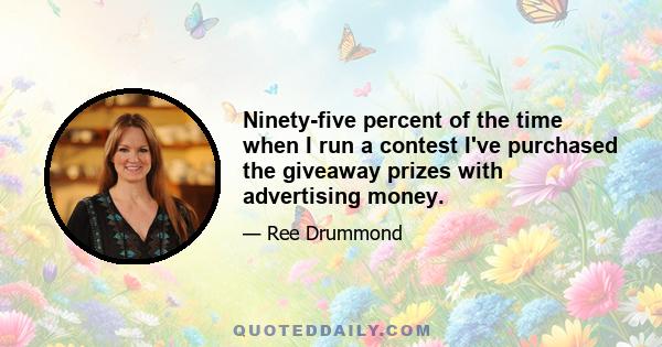 Ninety-five percent of the time when I run a contest I've purchased the giveaway prizes with advertising money.