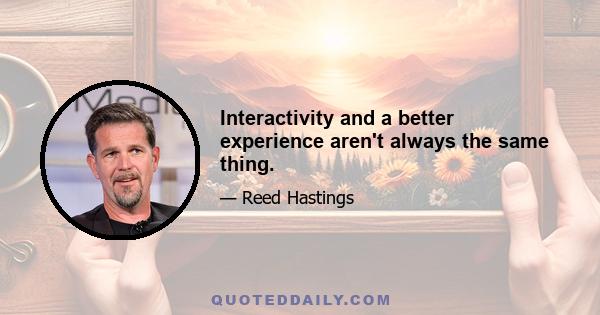 Interactivity and a better experience aren't always the same thing.