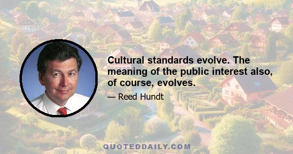 Cultural standards evolve. The meaning of the public interest also, of course, evolves.