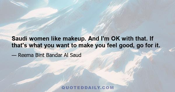 Saudi women like makeup. And I'm OK with that. If that's what you want to make you feel good, go for it.