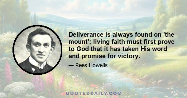 Deliverance is always found on 'the mount'; living faith must first prove to God that it has taken His word and promise for victory.