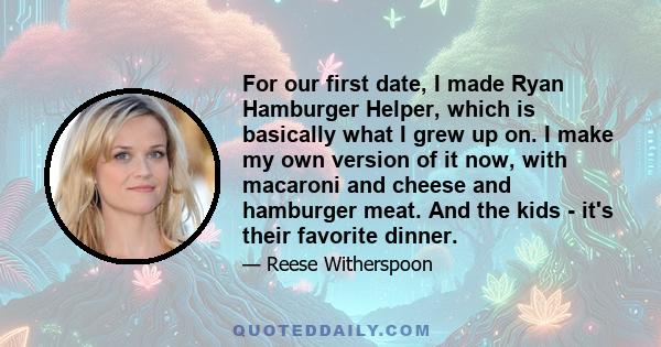 For our first date, I made Ryan Hamburger Helper, which is basically what I grew up on. I make my own version of it now, with macaroni and cheese and hamburger meat. And the kids - it's their favorite dinner.