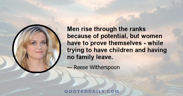 Men rise through the ranks because of potential, but women have to prove themselves - while trying to have children and having no family leave.