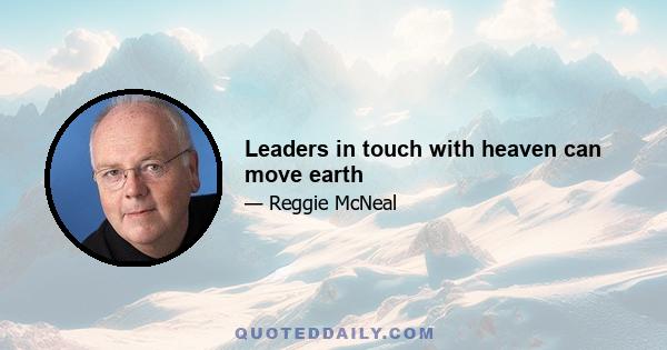 Leaders in touch with heaven can move earth