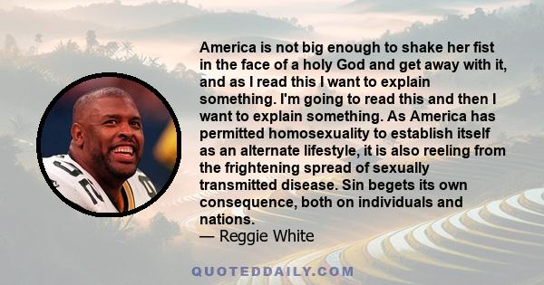 America is not big enough to shake her fist in the face of a holy God and get away with it, and as I read this I want to explain something. I'm going to read this and then I want to explain something. As America has