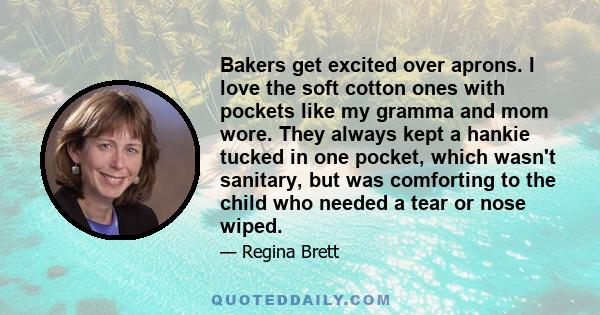 Bakers get excited over aprons. I love the soft cotton ones with pockets like my gramma and mom wore. They always kept a hankie tucked in one pocket, which wasn't sanitary, but was comforting to the child who needed a