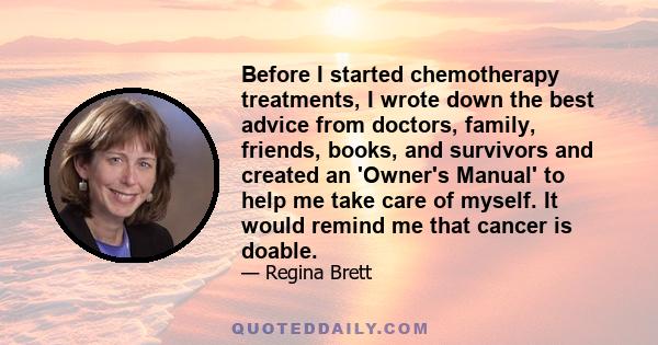 Before I started chemotherapy treatments, I wrote down the best advice from doctors, family, friends, books, and survivors and created an 'Owner's Manual' to help me take care of myself. It would remind me that cancer