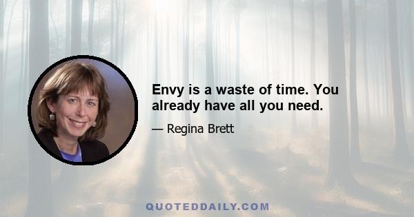 Envy is a waste of time. You already have all you need.