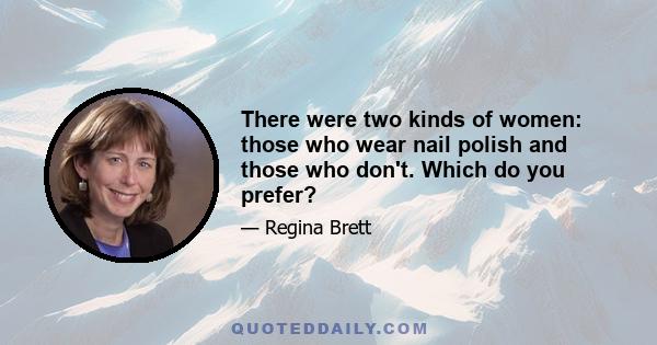 There were two kinds of women: those who wear nail polish and those who don't. Which do you prefer?