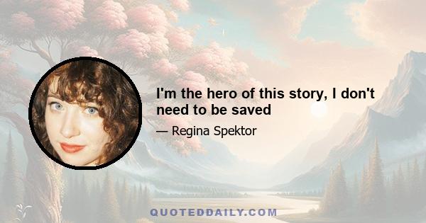 I'm the hero of this story, I don't need to be saved