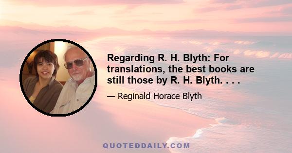 Regarding R. H. Blyth: For translations, the best books are still those by R. H. Blyth. . . .