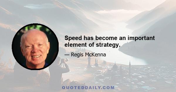 Speed has become an important element of strategy.