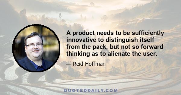 A product needs to be sufficiently innovative to distinguish itself from the pack, but not so forward thinking as to alienate the user.