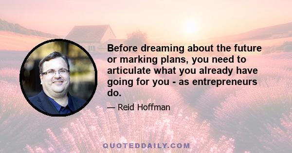 Before dreaming about the future or marking plans, you need to articulate what you already have going for you - as entrepreneurs do.