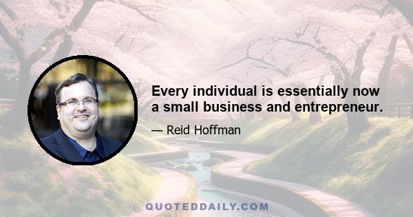 Every individual is essentially now a small business and entrepreneur.