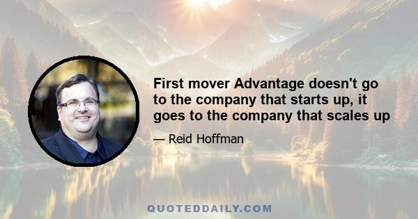 First mover Advantage doesn't go to the company that starts up, it goes to the company that scales up