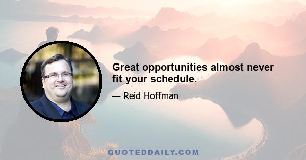 Great opportunities almost never fit your schedule.