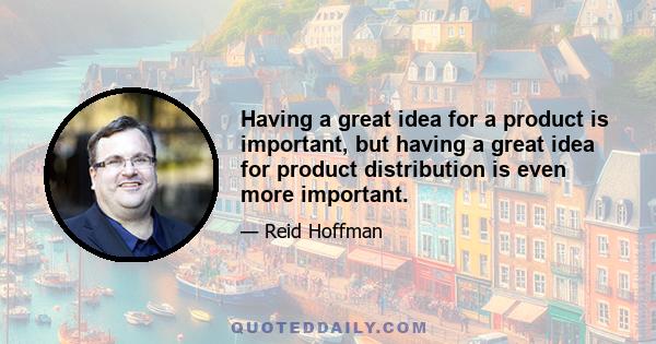 Having a great idea for a product is important, but having a great idea for product distribution is even more important.