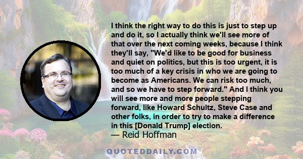 I think the right way to do this is just to step up and do it, so I actually think we'll see more of that over the next coming weeks, because I think they'll say, We'd like to be good for business and quiet on politics, 