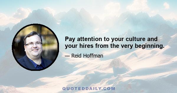 Pay attention to your culture and your hires from the very beginning.