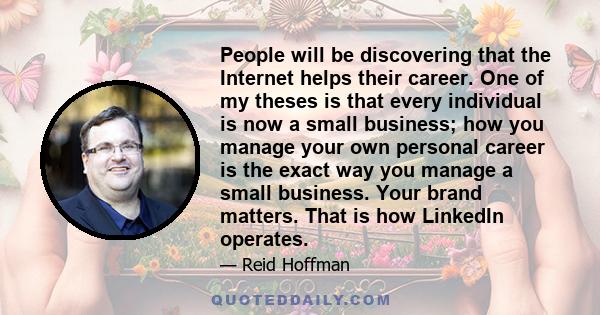 People will be discovering that the Internet helps their career. One of my theses is that every individual is now a small business; how you manage your own personal career is the exact way you manage a small business.