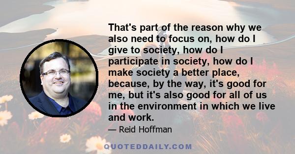 That's part of the reason why we also need to focus on, how do I give to society, how do I participate in society, how do I make society a better place, because, by the way, it's good for me, but it's also good for all