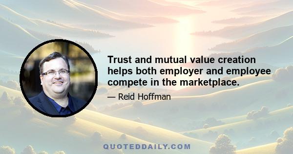 Trust and mutual value creation helps both employer and employee compete in the marketplace.