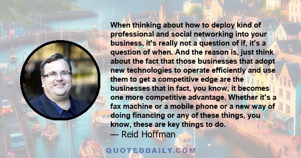 When thinking about how to deploy kind of professional and social networking into your business, it's really not a question of if, it's a question of when. And the reason is, just think about the fact that those