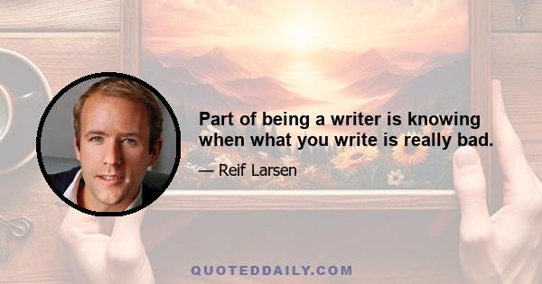 Part of being a writer is knowing when what you write is really bad.