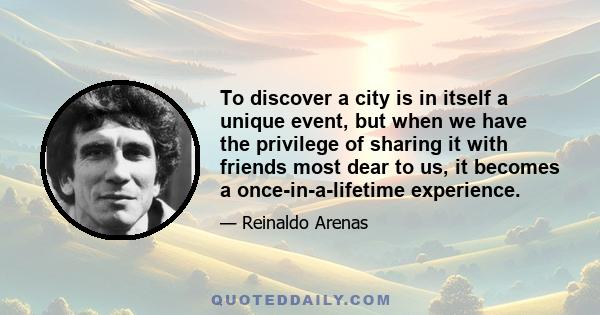 To discover a city is in itself a unique event, but when we have the privilege of sharing it with friends most dear to us, it becomes a once-in-a-lifetime experience.