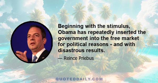 Beginning with the stimulus, Obama has repeatedly inserted the government into the free market for political reasons - and with disastrous results.