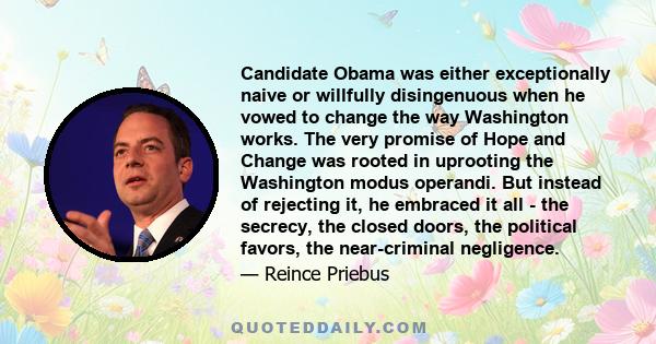 Candidate Obama was either exceptionally naive or willfully disingenuous when he vowed to change the way Washington works. The very promise of Hope and Change was rooted in uprooting the Washington modus operandi. But