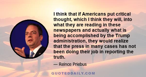 I think that if Americans put critical thought, which I think they will, into what they are reading in these newspapers and actually what is being accomplished by the Trump administration, they would realize that the