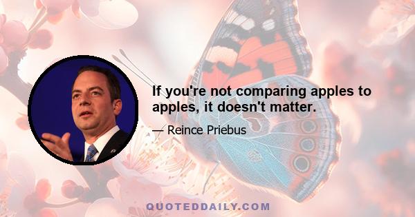 If you're not comparing apples to apples, it doesn't matter.