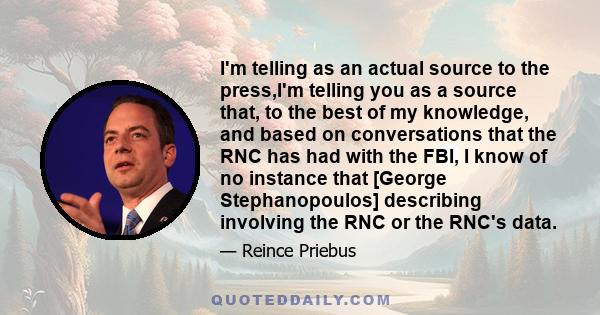 I'm telling as an actual source to the press,I'm telling you as a source that, to the best of my knowledge, and based on conversations that the RNC has had with the FBI, I know of no instance that [George