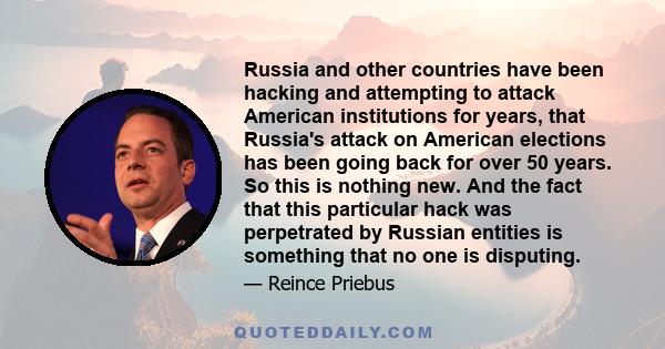 Russia and other countries have been hacking and attempting to attack American institutions for years, that Russia's attack on American elections has been going back for over 50 years. So this is nothing new. And the