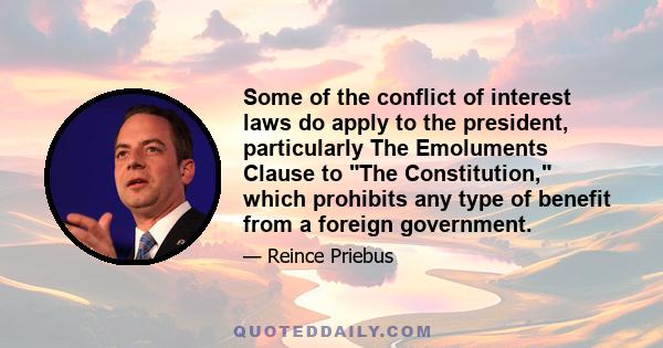 Some of the conflict of interest laws do apply to the president, particularly The Emoluments Clause to The Constitution, which prohibits any type of benefit from a foreign government.