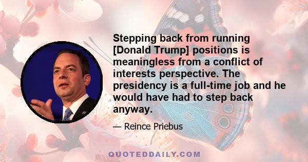 Stepping back from running [Donald Trump] positions is meaningless from a conflict of interests perspective. The presidency is a full-time job and he would have had to step back anyway.