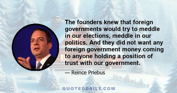 The founders knew that foreign governments would try to meddle in our elections, meddle in our politics. And they did not want any foreign government money coming to anyone holding a position of trust with our