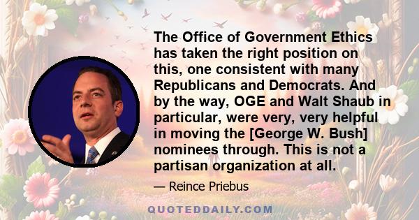 The Office of Government Ethics has taken the right position on this, one consistent with many Republicans and Democrats. And by the way, OGE and Walt Shaub in particular, were very, very helpful in moving the [George