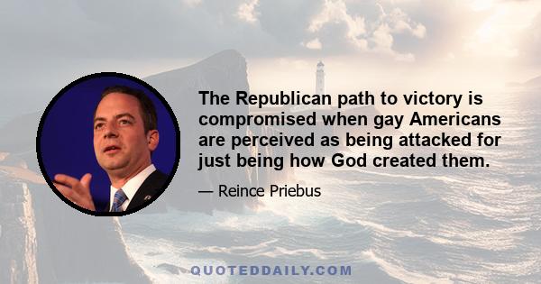 The Republican path to victory is compromised when gay Americans are perceived as being attacked for just being how God created them.