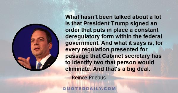 What hasn't been talked about a lot is that President Trump signed an order that puts in place a constant deregulatory form within the federal government. And what it says is, for every regulation presented for passage