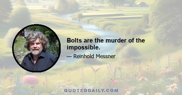 Bolts are the murder of the impossible.